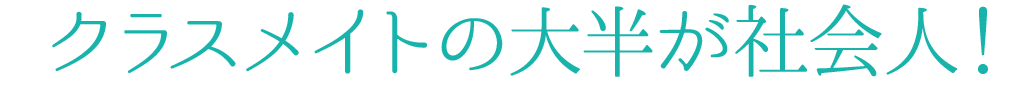 クラスメイトの大半が社会人！